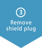 (3) Remove shield plug