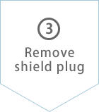 (3)Remove shield plug